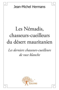 Les némadis, chasseurs-cueilleurs du désert mauritanien - les derniers chasseurs-cueilleurs de race blanche