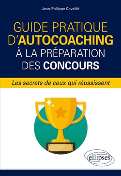 Guide pratique d'autocoaching à la préparation des concours, les secrets de ceux qui réussissent