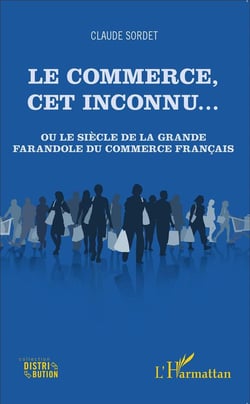 Le commerce, cet inconnu ... ou le siècle de la grande farandole du commerce francais