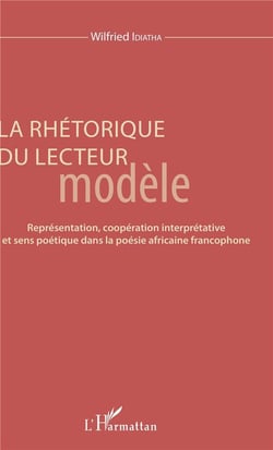 La rhétorique du lecteur modèle - représentation, coopération interprétative et sens poétique dans la poésie africaine francophone