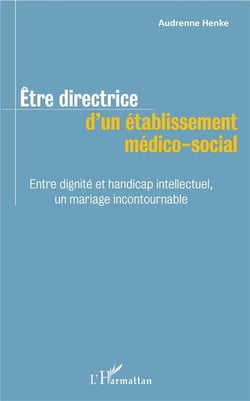 Être directrice d'un établissement médico social - entre dignité et handicap intellectuel, un mariage incontournable
