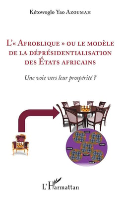 L'"afroblique" ou le modèle de la déprésidentialisation des Etats africains - une voie vers leur prospérité ?