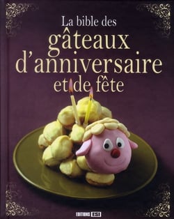 La bible des gâteaux d'anniversaire et de fête