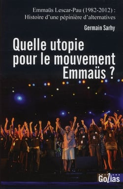 Quelle utopie pour le mouvement Emmaüs ? Emmaüs Lescar-Pau (1982-2012) : histoire d'une pépinière d'alternatives