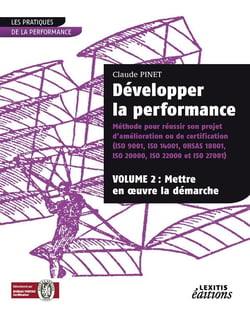 Développer la performance - méthode pour réussir son projet d?amélioration ou de certification Tome 2 - mettre en oeuvre la démarche