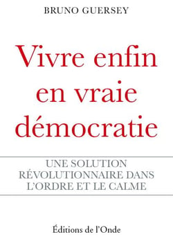 Vivre enfin en vraie démocratie - une solution révolutionnaire dans l'ordre et le calme