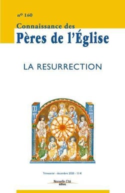 Connaissance des Pères de l'Eglise n.160 : décembre 2020 - la résurrection