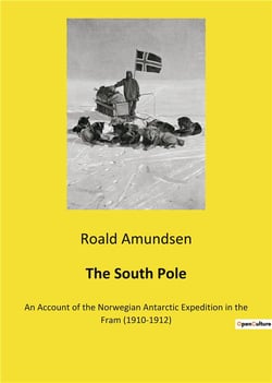 The south pole - an account of the norwegian antarctic expedition in the fram (1910-1912)