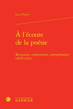 À l'écoute de la poésie : Réception, composition, interprétation (1870-1914)