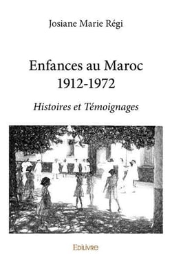 Enfances au maroc 1912 1972 - histoires et temoignages