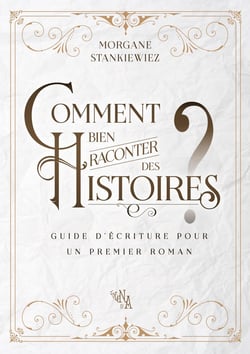 Comment bien raconter des histoires ? guide d'écriture pour un premier roman