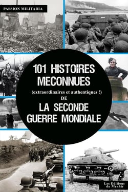 101 histoires méconnues (extraordinaires et authentiques !) de la Seconde Guerre mondiale