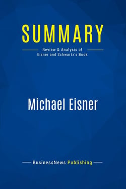 Summary: Michael Eisner : Review and Analysis of Eisner and Schwartz' Book
