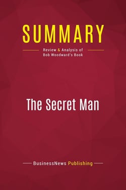 Summary: The Secret Man : Review and Analysis of Bob Woodward's Book