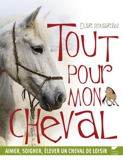Tout pour mon cheval - aimer, soigner, élever un cheval de loisir