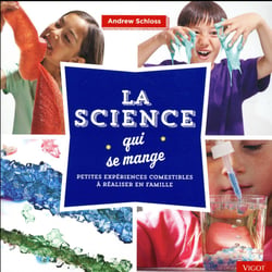 La science qui se mange - petites expériences scientifiques à réaliser en famille