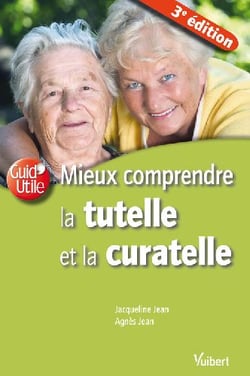 Mieux comprendre la tutelle et la curatelle (3e édition)