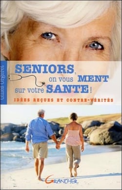 Seniors, on vous ment sur votre santé ! idées reçues et contre-vérités