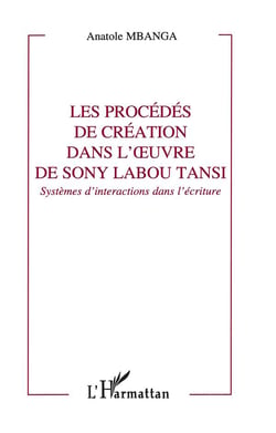 Les procédés de création dans l'oeuvre de Sony Labou Tansi : Systèmes d'interactions dans l'écriture