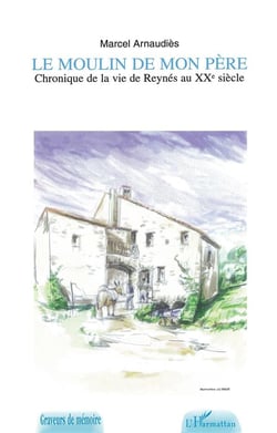 LE MOULIN DE MON PERE : Chronique de la vie de Reynès au XXème siècle