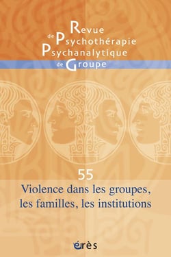 Revue de psychothérapie psychanalytique n.55 : angoisse et violences dans les groupes, les familles et les institutions