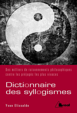 Dictionnaire de syllogismes - des milliers de raisonnements philosophiques contre les préjugés les plus vivaces