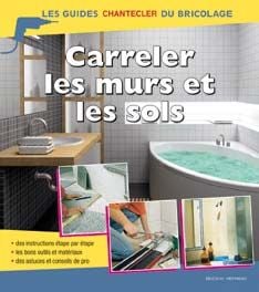 Les guides chantecler du bricolage - carreler les murs et les sols