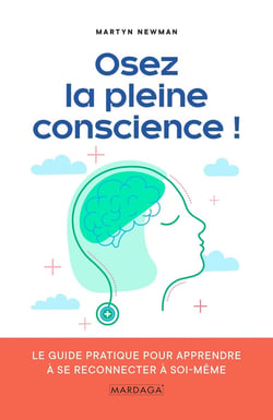 Osez la pleine conscience ! - le guide pratique pour apprendre à se reconnecter à soi-même