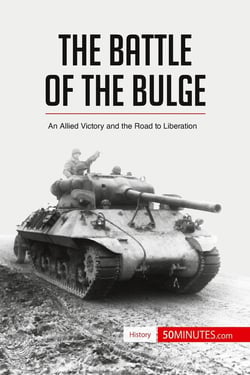 The Battle of the Bulge : An Allied Victory and the Road to Liberation