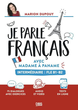 Je parle français avec Madame à Paname FLE B1-B2 (intermédiaire) : 75 dialogues avec exercices et audios