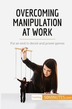 Overcoming manipulation at work : put an end to deceit and power games