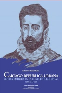 Cartago república urbana : elites y poderes en la Costa Rica colonial (1564-1718)