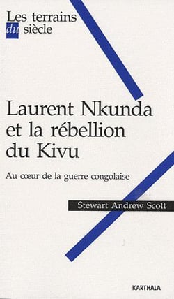 Laurent Nkunda et la rébellion du Kivu : Au coeur de la guerre congolaise