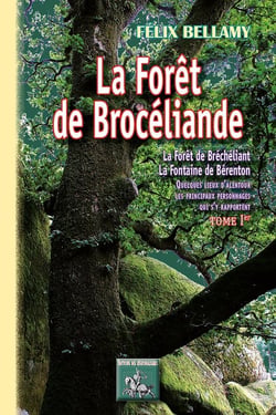 La forêt de Brocéliande - la forêt de Bréchéliant, la fontaine de Bérenton - quelques lieux d'alentour, les principaux personnages qui s'y rapportent Tome 1
