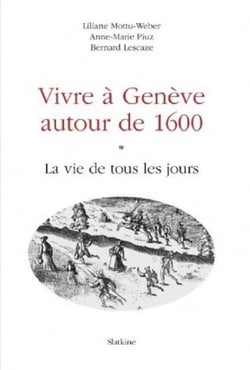 VIVRE A GENEVE AUTOUR DE 1600 : LA VIE DE TOUS LES JOURS