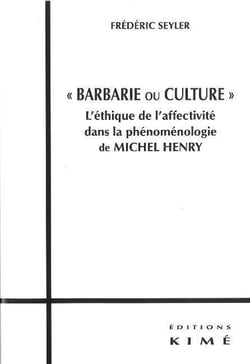 "barbarie ou culture" - l'éthique de l'affectivité dans la phénoménologie de Michel Henry