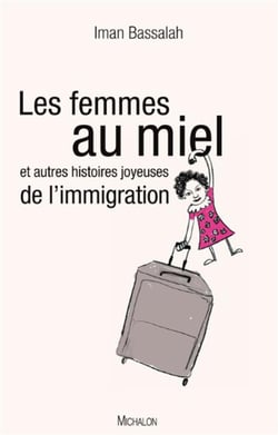 Les femmes au miel - et autres histoires joyeuses de l'immigration