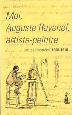 Moi, auguste ravenel artiste-peintre - lettres illustrees 1908-1916