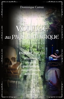 Voyage au pays du magique : Enquête sur les sourciers, voyants, guérisseurs, magnétiseurs, sorciers