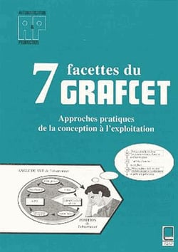 7 facettes du grafcet : approches pratiques, de la conception à l'exploitation