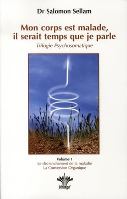 Mon corps est malade, il serait temps que je parle - t.1: le déclenchement de la maladie, la conversion organique