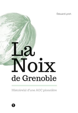 La Noix de Grenoble. Histoire(s) d'une AOC pionnière : Histoire(s) d'une AOC pionnière