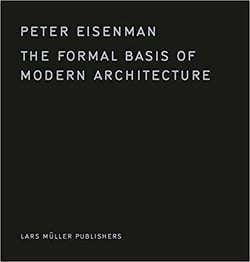 Peter Eisenman - the formal basis of modern architecture