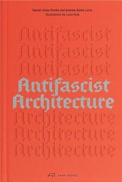 Antifascist architecture : A Genealogy of Antifascist Architects, Buildings, History, and Theory