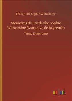 Mémoires de Friederike Sophie Wilhelmine Margrave de Bayreuth t.2