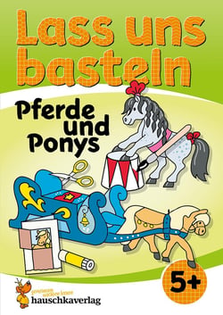 Lass uns basteln - Bastelbuch ab 5 Jahre - Pferde und Ponys : Verbastelbuch mit bunten Bastelvorlagen für Mädchen und Jungs - Pferde basteln