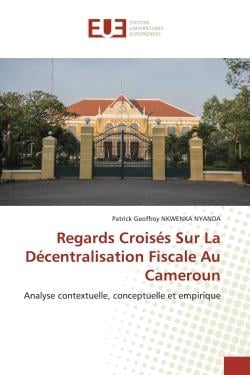 Regards Croisés Sur La Décentralisation Fiscale Au Cameroun : Analyse contextuelle, conceptuelle et empirique
