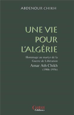 Une vie pour l'Algérie - hommage au martyr de la guerre de libération Amar Ath Chikh (1906-1956)