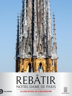 Rebâtir Notre-Dame de Paris : Le livre officiel de la restauration