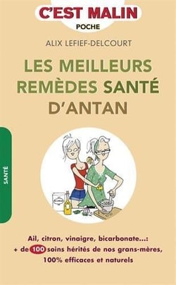 C'est malin poche : les meilleures remèdes santé d'antan, c'est malin - ail, citron, vinaigre, bicarbonate... plus de 100 soins hérités de nos grands-mères, 100% efficaces et naturels